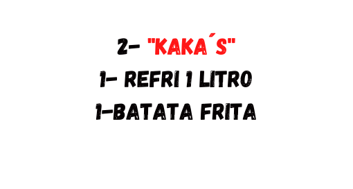 2 KAKA S 1 refri 1 litro 1 batata frita