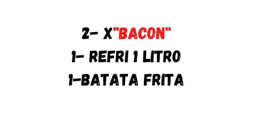 2 x BACON 1 refri 1 litro 1 batata frita