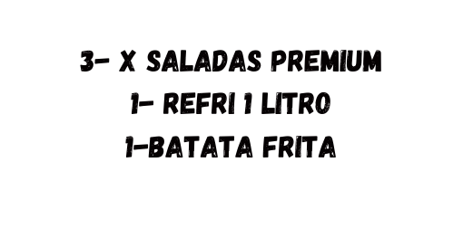 3 x saladas premium 1 refri 1 litro 1 batata frita