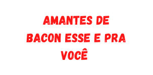 Amantes de bacon esse e pra você